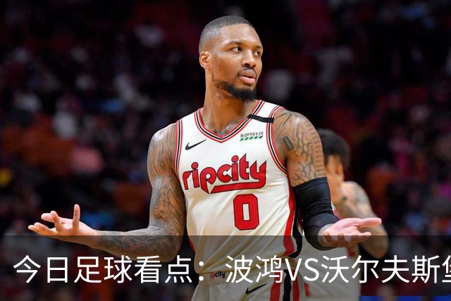 今日足球看点：波鸿VS沃尔夫斯堡，前进之鹰VS特尔斯达，布雷斯特VS尼斯，博尔顿VS米德尔斯堡