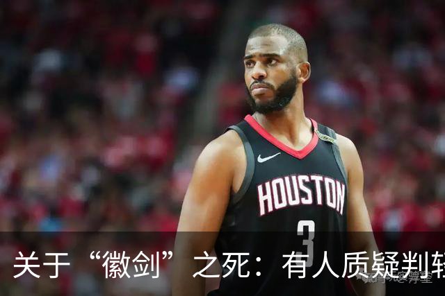 关于“徽剑”之死：有人质疑判轻了，但其实已经是重判