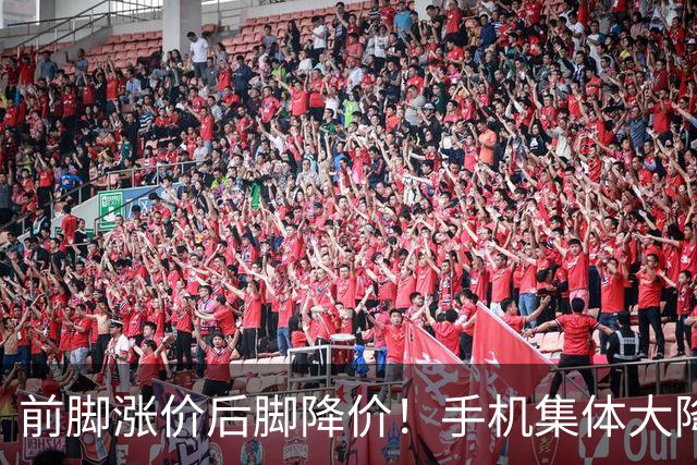 前脚涨价后脚降价！手机集体大降价，等等党又赢了