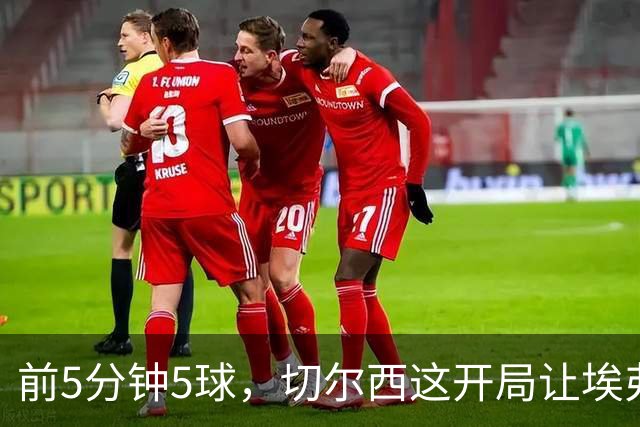 前5分钟5球，切尔西这开局让埃弗顿头疼