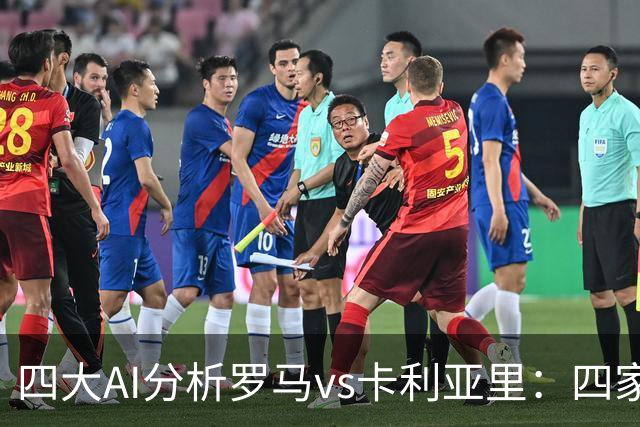 四大AI分析罗马vs卡利亚里：四家一致看好主胜
