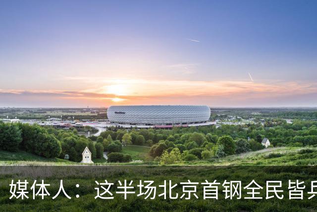 媒体人：这半场北京首钢全民皆兵 深圳男篮上赛季那股劲儿没看到