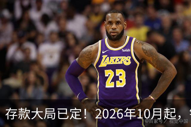 存款大局已定！2026年10月起，银行存款市场或将迎来5大变化！