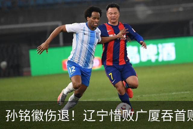 孙铭徽伤退！辽宁惜败广厦吞首败 威尔斯战旧主狂轰36+7+5