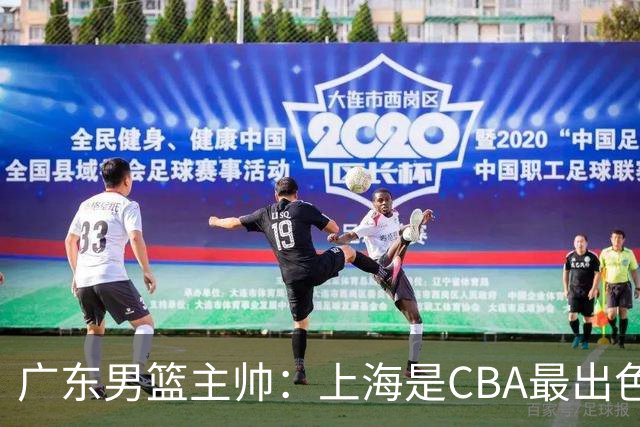 广东男篮主帅：上海是CBA最出色队伍之一，今晚是艰苦挑战
