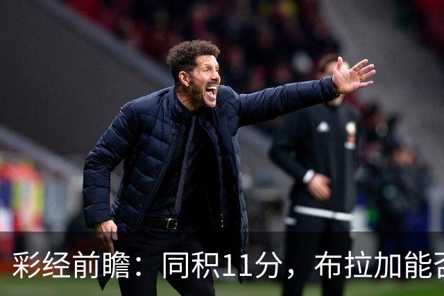 彩经前瞻：同积11分，布拉加能否攻破吉尔维森特的五球防线？