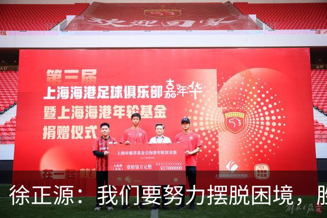 徐正源：我们要努力摆脱困境，胜利会让球队保级处于有利位置