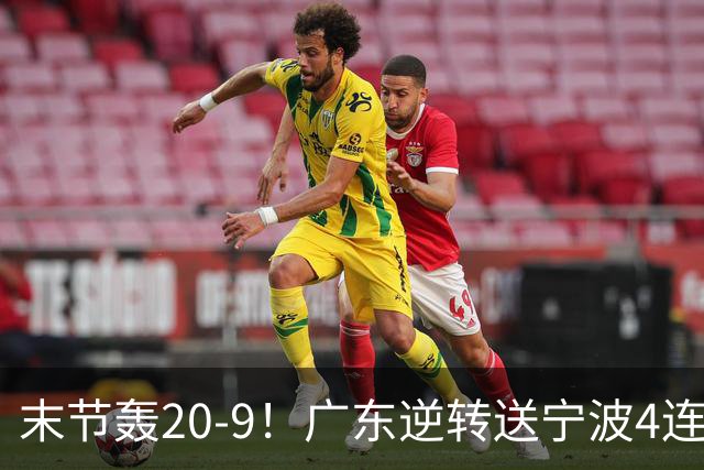 末节轰20-9！广东逆转送宁波4连败 博日奇26+10罗凯文20分