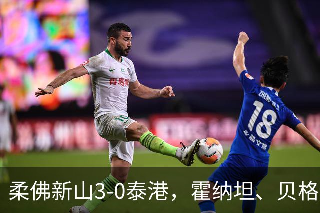 柔佛新山3-0泰港，霍纳坦、贝格松破门，斯托伊奇科夫建功