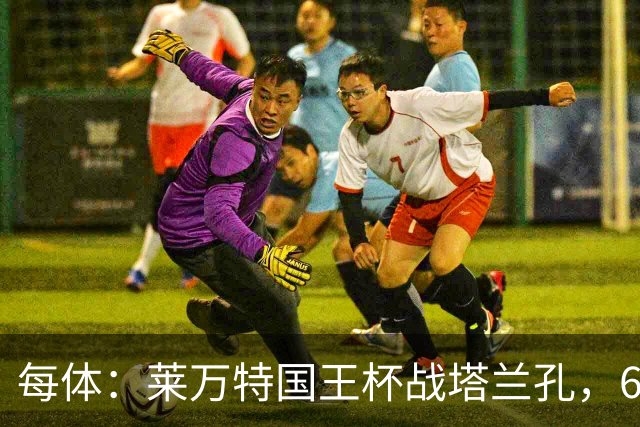 每体：莱万特国王杯战塔兰孔，6名B队小将入选