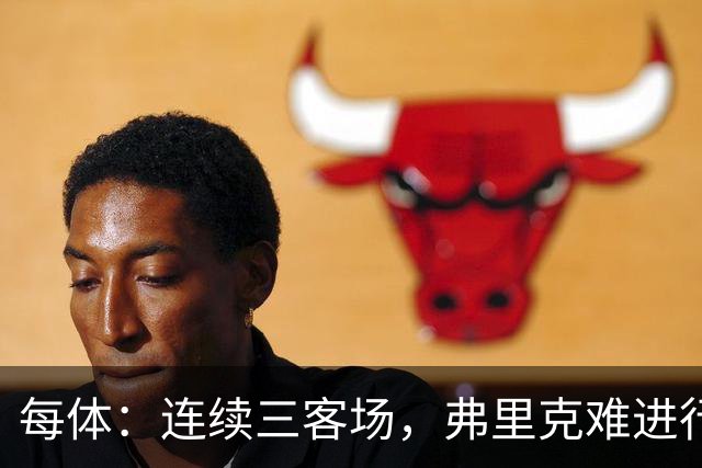 每体：连续三客场，弗里克难进行完整高强度训练