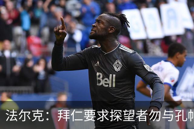 法尔克：拜仁要求探望者勿与孔帕尼谈足球，让他专心康复