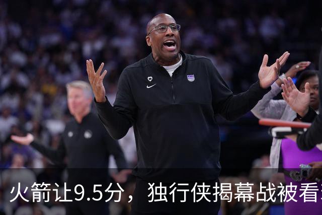 火箭让9.5分，独行侠揭幕战被看衰