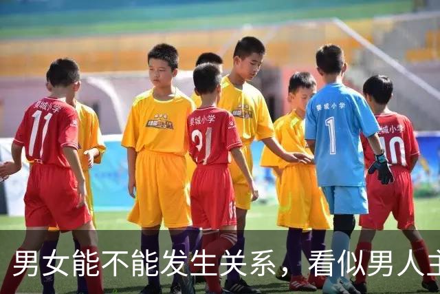 男女能不能发生关系，看似男人主动，其实主动权一直攥在女人手里