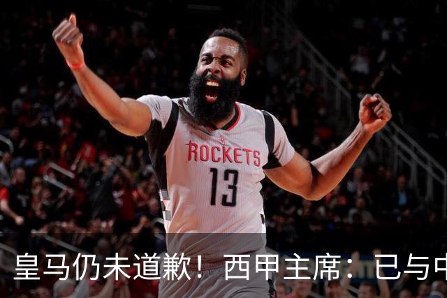 皇马仍未道歉！西甲主席：已与中国驻西班牙大使会面 希望继续合作