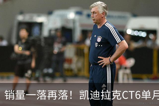 销量一落再落！凯迪拉克CT6单月仅卖出62台，大降价也没人要了？