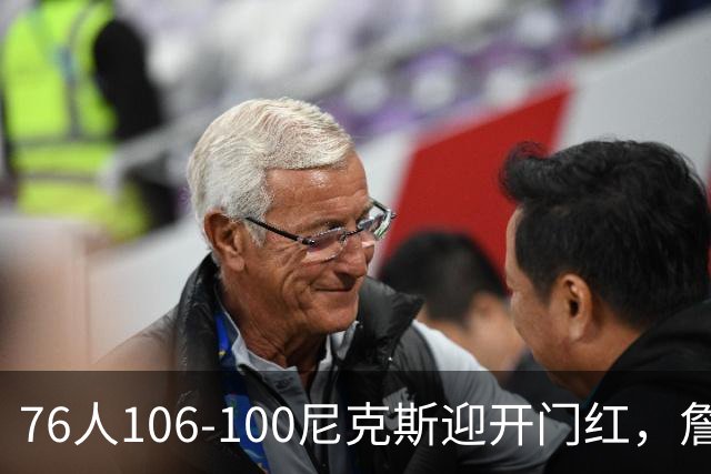 76人106-100尼克斯迎开门红，詹姆斯14+9+7，马克西28分，布伦森19中6